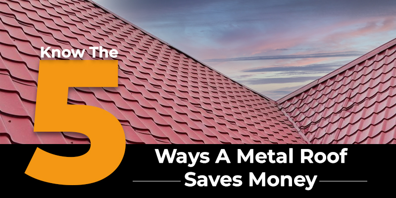 Know The Five Ways A Metal Roof Saves Money
