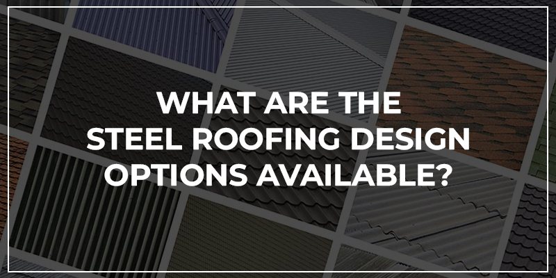What Are The Steel Roofing Design Options Available