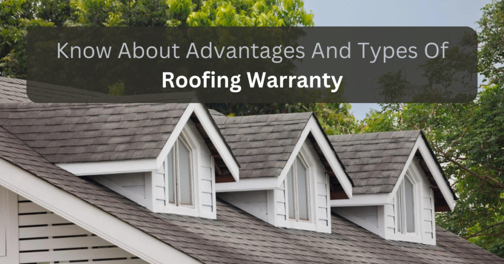 Know About Advantages And Types Of Roofing Warranty