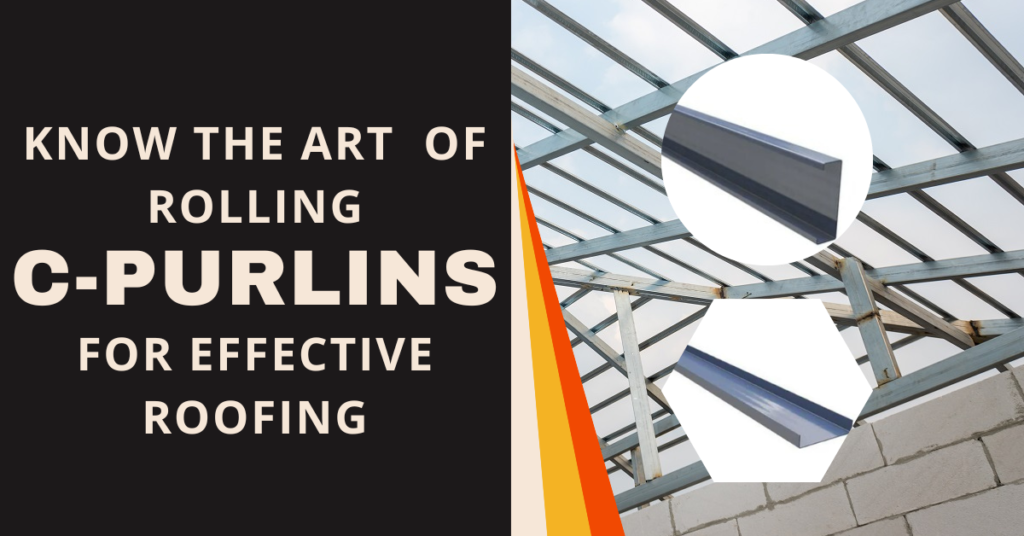 Know The Art Of Rolling C-Purlins For Effective Roofing