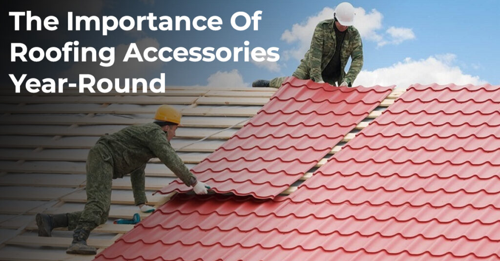 The Importance Of Roofing Accessories Year-Round