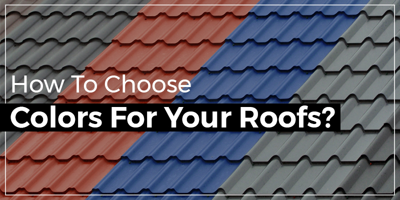 How To Choose Colors For Your Roof?