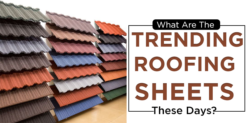 What Are The Trending Roofing Sheets These Days?