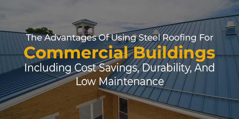 The Advantages Of Using Steel Roofing For Commercial Buildings Including Cost Savings Durability And Low Maintenance