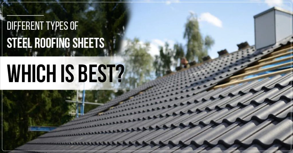 Different Types of Steel Roofing Sheets Which is Best