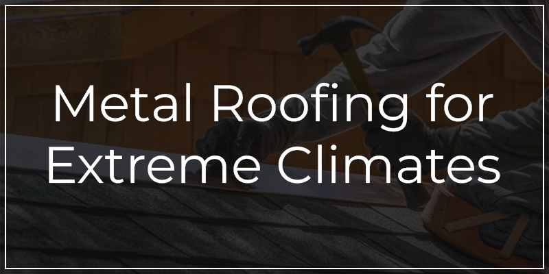 Metal Roofing for Extreme Climates
