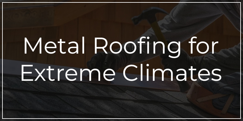 Metal Roofing for Extreme Climates