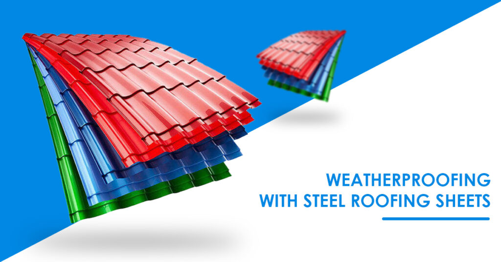 Weatherproofing with Steel Roofing Sheets