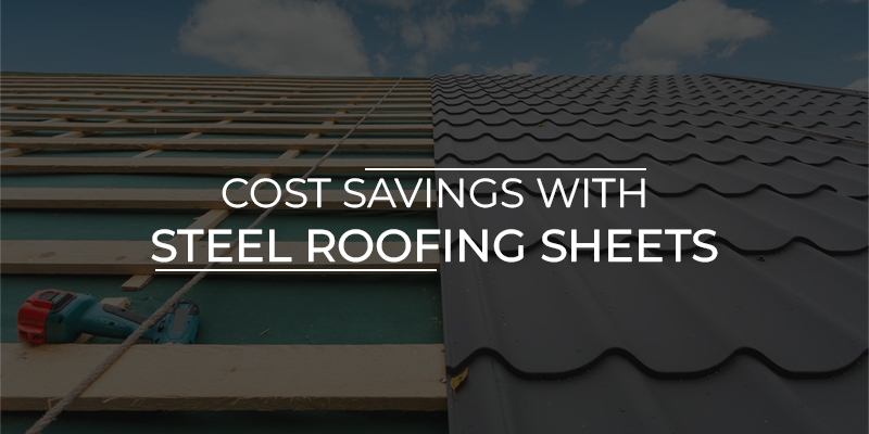 Cost Savings with Steel Roofing Sheets