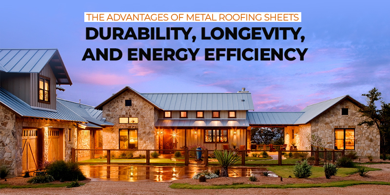 The Advantages of Metal Roofing Sheets Durability Longevity and Energy Efficiency