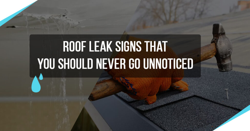 Roof Leak Signs That You Should Never Go Unnoticed