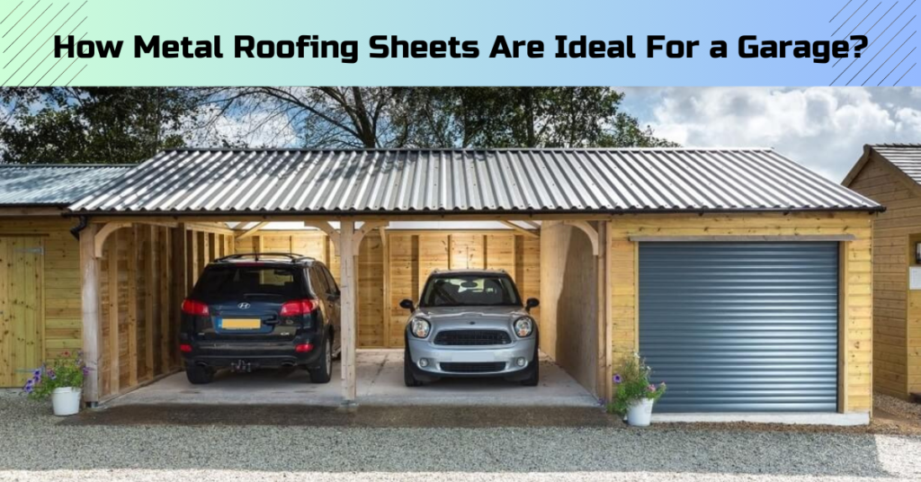 How Metal Roofing Sheets Are Ideal For a Garage?
