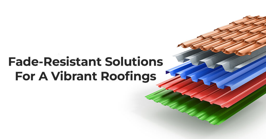 Fade-Resistant Solutions For A Vibrant Roofings